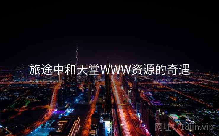 旅途中和天堂WWW资源的奇遇