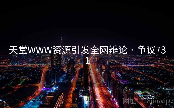 天堂WWW资源引发全网辩论 · 争议731