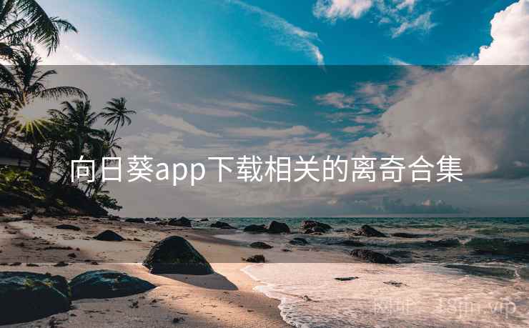 向日葵app下载相关的离奇合集