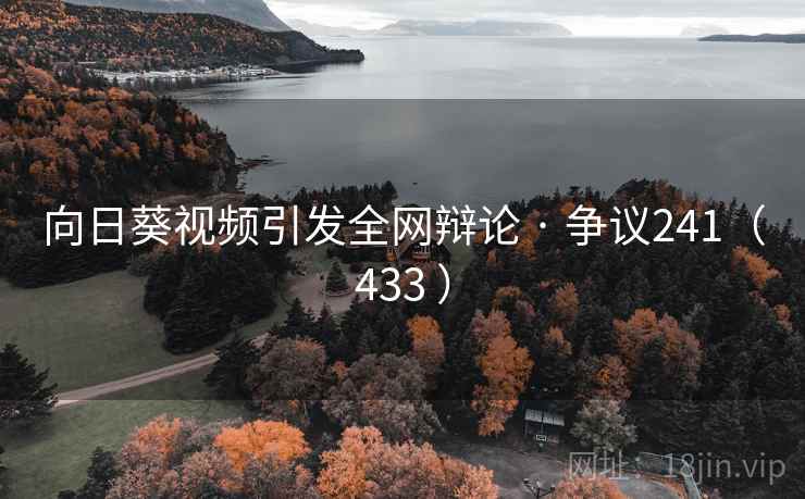 向日葵视频引发全网辩论 · 争议241(433 )